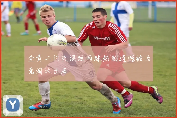 全责二门失误致两球热刺遗憾被马竞淘汰出局