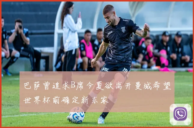 巴萨曾追求B席今夏欲离开曼城希望世界杯前确定新东家