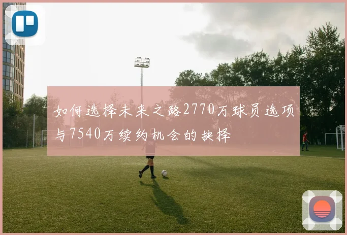 如何选择未来之路2770万球员选项与7540万续约机会的抉择